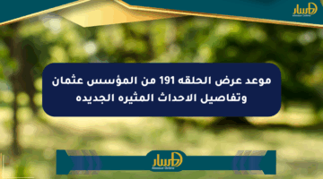 موعد عرض الحلقة 191 من المؤسس عثمان وتفاصيل الأحداث المثيرة الجديدة